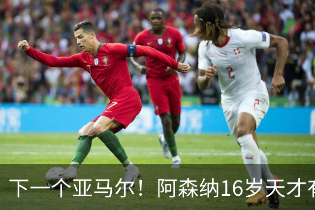 下一个亚马尔！阿森纳16岁天才有多强？单刀创历史，季前赛程密集