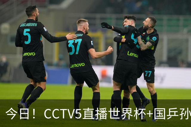 今日！CCTV5直播世界杯+国乒孙颖莎冲击冠军+中国男篮，5+转温网