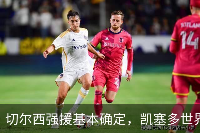 切尔西强援基本确定，凯塞多世界杯高光表现，蓝军积极备战新赛季