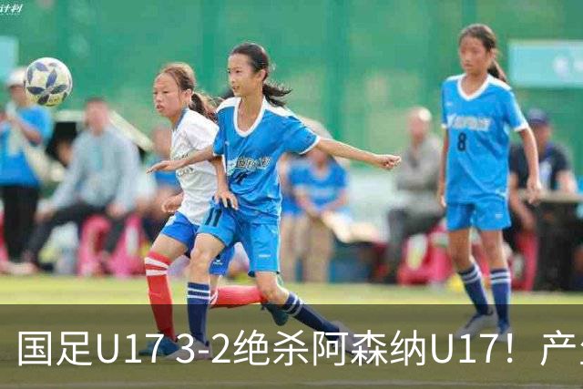 国足U17 3-2绝杀阿森纳U17！产生三大不争事实！不是程晟涵，最大功臣是他！