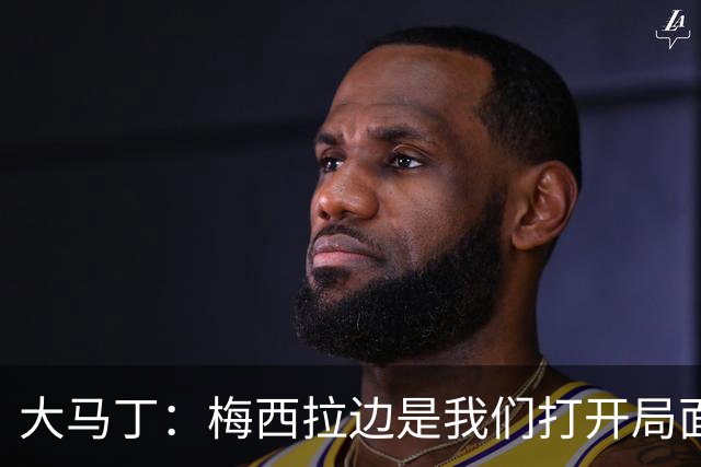 大马丁：梅西拉边是我们打开局面的关键 英格兰进球后一直往后退