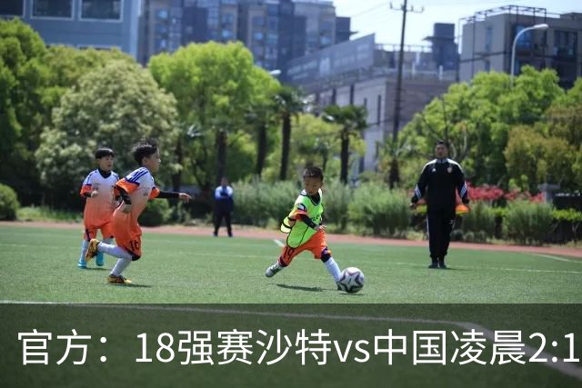 官方：18强赛沙特vs中国凌晨2:15开球