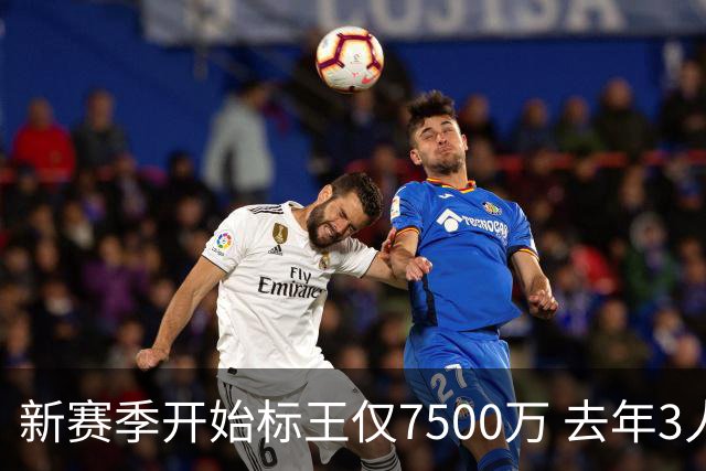 新赛季开始标王仅7500万 去年3人上亿10人7000万+