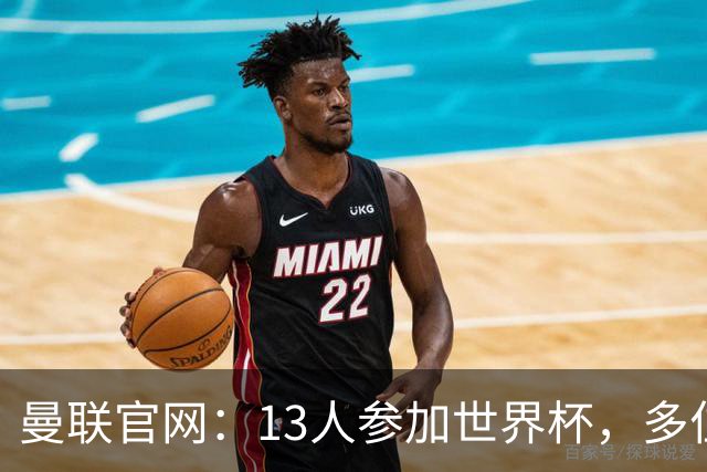 曼联官网：13人参加世界杯，多位小将有望在季前赛得到表现机会