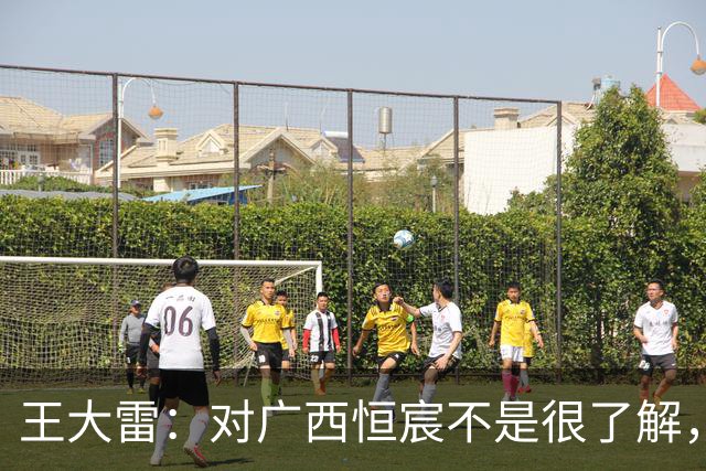 王大雷：对广西恒宸不是很了解，首次在广西比赛希望顺利拿下