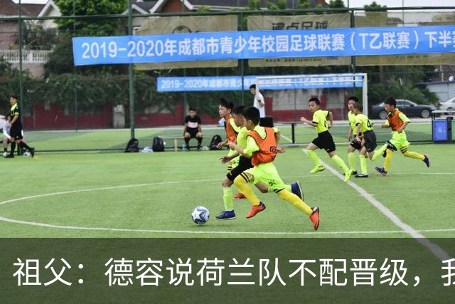 祖父：德容说荷兰队不配晋级，我认为他若在场也不会前五个罚点