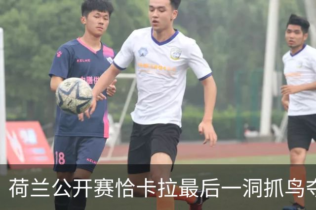 荷兰公开赛恰卡拉最后一洞抓鸟夺冠 周彦含列第九