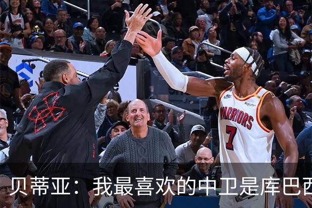 贝蒂亚：我最喜欢的中卫是库巴西，最喜欢的边后卫也是库巴西