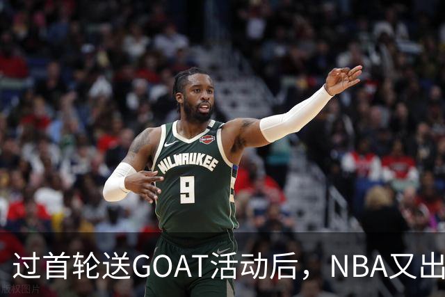 过首轮送GOAT活动后，NBA又出现了夺冠送副GOAT的活动
