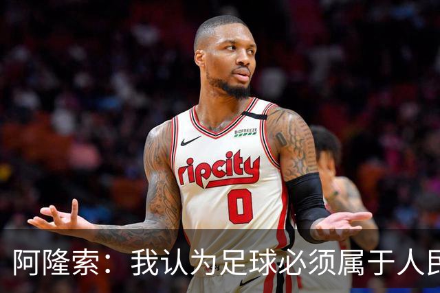 阿隆索：我认为足球必须属于人民，而不是少数人掌控