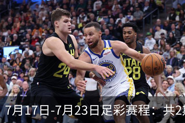 7月17日-7月23日足彩赛程：共2期 最后2场世界杯