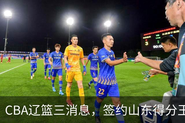 CBA辽篮三消息，签约山东得分王，千万合同锁定付豪，还在追布朗